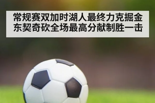 常规赛双加时湖人最终力克掘金 东契奇砍全场最高分献制胜一击